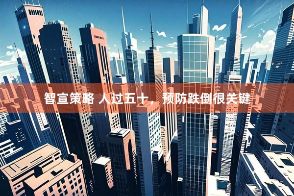 智宣策略 人过五十，预防跌倒很关键